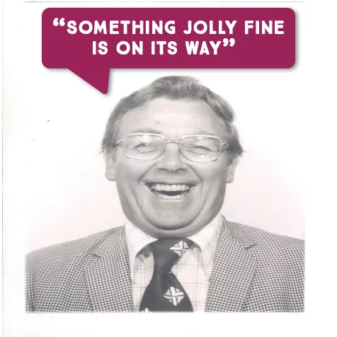 Gordon Rhodes smiling with something jolly fine is on its way written in speech bubble